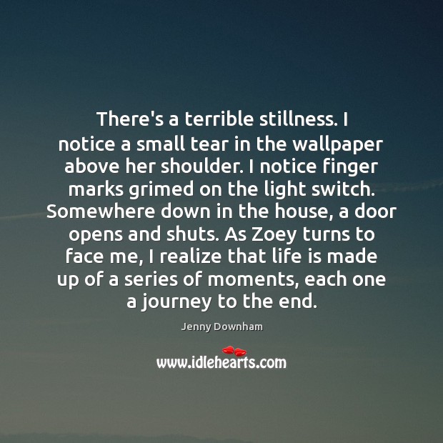 There’s a terrible stillness. I notice a small tear in the wallpaper Realize Quotes Image