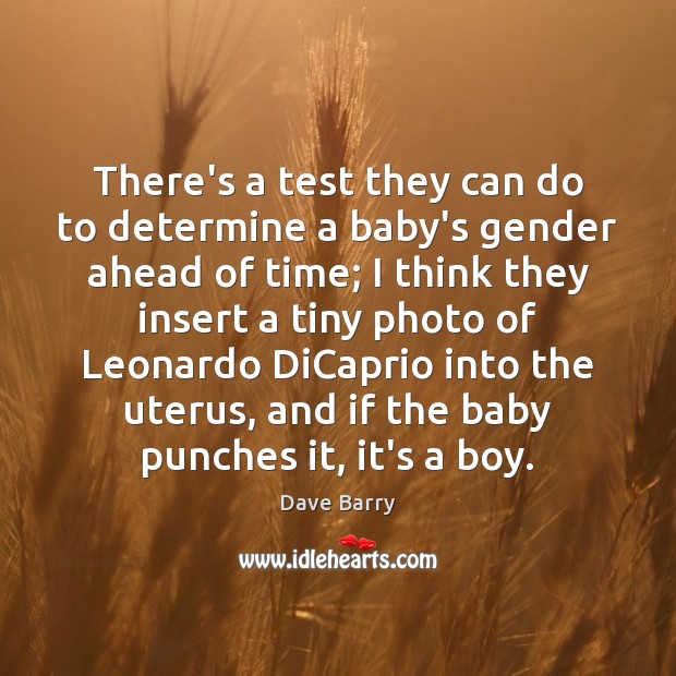 There’s a test they can do to determine a baby’s gender ahead Dave Barry Picture Quote