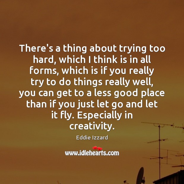 There’s a thing about trying too hard, which I think is in Let Go Quotes Image