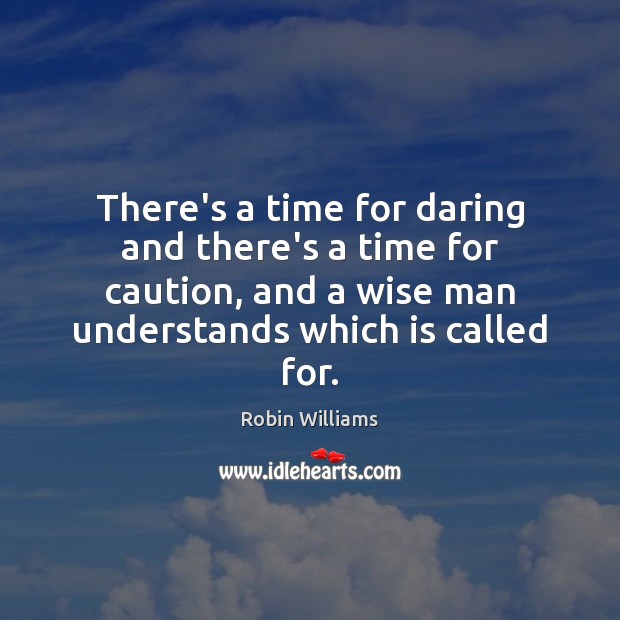 There’s a time for daring and there’s a time for caution, and Robin Williams Picture Quote