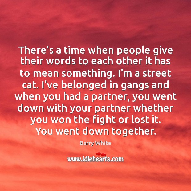 There’s a time when people give their words to each other it Barry White Picture Quote