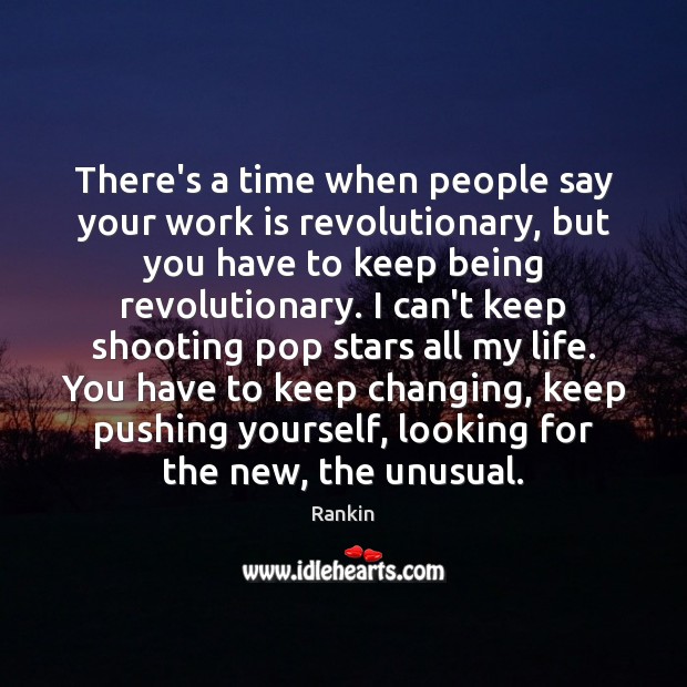 There’s a time when people say your work is revolutionary, but you Work Quotes Image