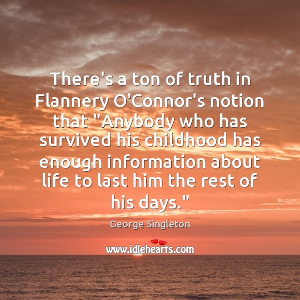 There’s a ton of truth in Flannery O’Connor’s notion that “Anybody who George Singleton Picture Quote