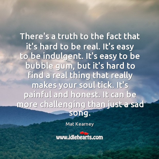 There’s a truth to the fact that it’s hard to be real. Mat Kearney Picture Quote