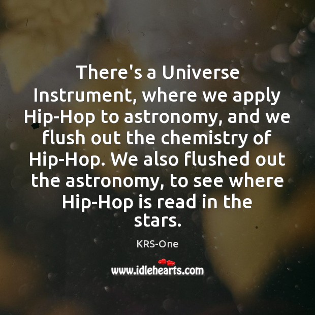There’s a Universe Instrument, where we apply Hip-Hop to astronomy, and we Image