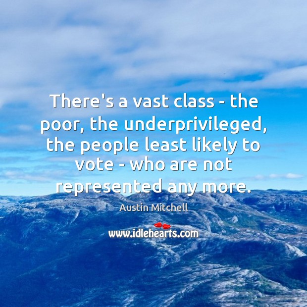 There’s a vast class – the poor, the underprivileged, the people least Austin Mitchell Picture Quote
