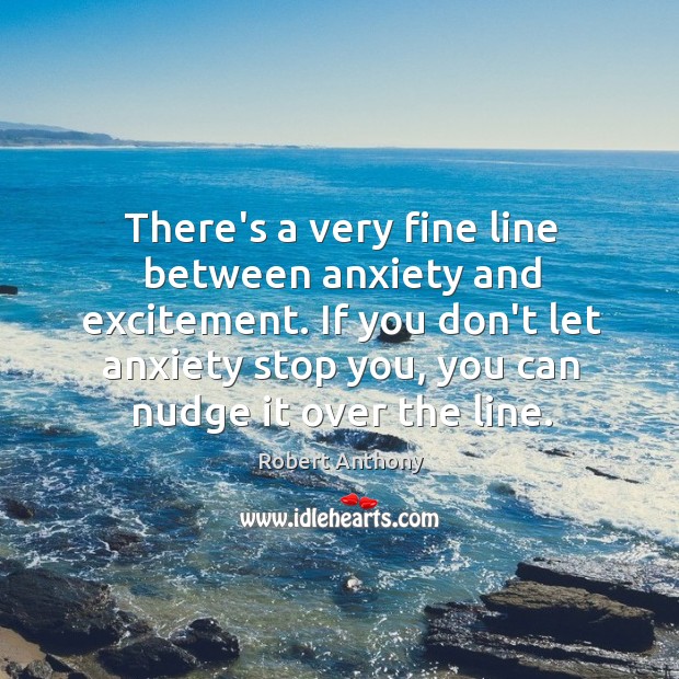 There’s a very fine line between anxiety and excitement. If you don’t Image