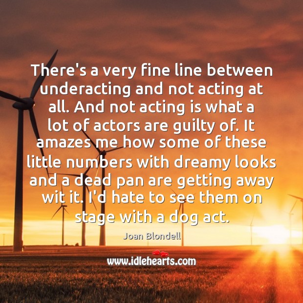 There’s a very fine line between underacting and not acting at all. Acting Quotes Image