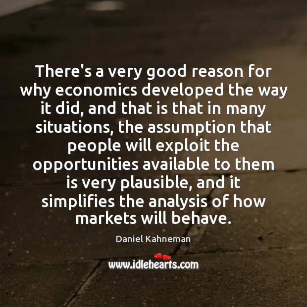 There’s a very good reason for why economics developed the way it Daniel Kahneman Picture Quote