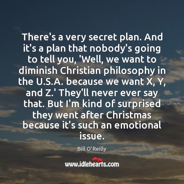 There’s a very secret plan. And it’s a plan that nobody’s going Bill O’Reilly Picture Quote