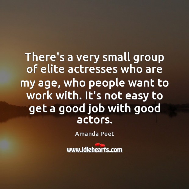 There’s a very small group of elite actresses who are my age, Amanda Peet Picture Quote