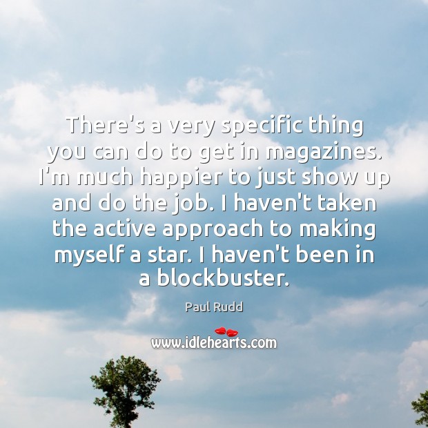 There’s a very specific thing you can do to get in magazines. Paul Rudd Picture Quote