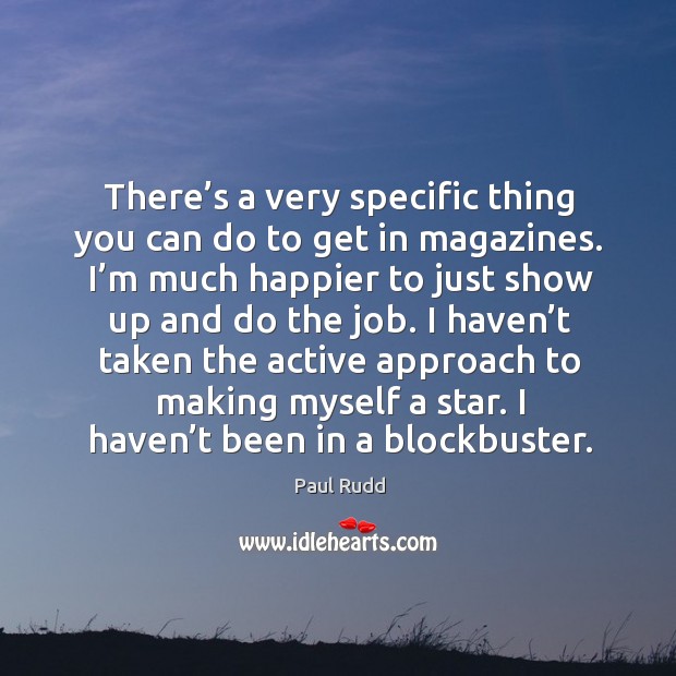 There’s a very specific thing you can do to get in magazines. Paul Rudd Picture Quote