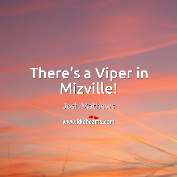 There’s a Viper in Mizville! Josh Mathews Picture Quote