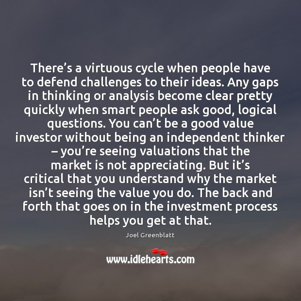 There’s a virtuous cycle when people have to defend challenges to Joel Greenblatt Picture Quote
