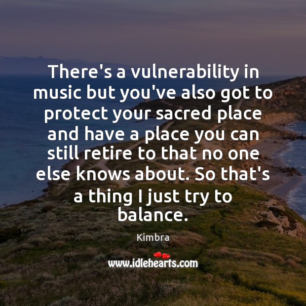 There’s a vulnerability in music but you’ve also got to protect your Kimbra Picture Quote
