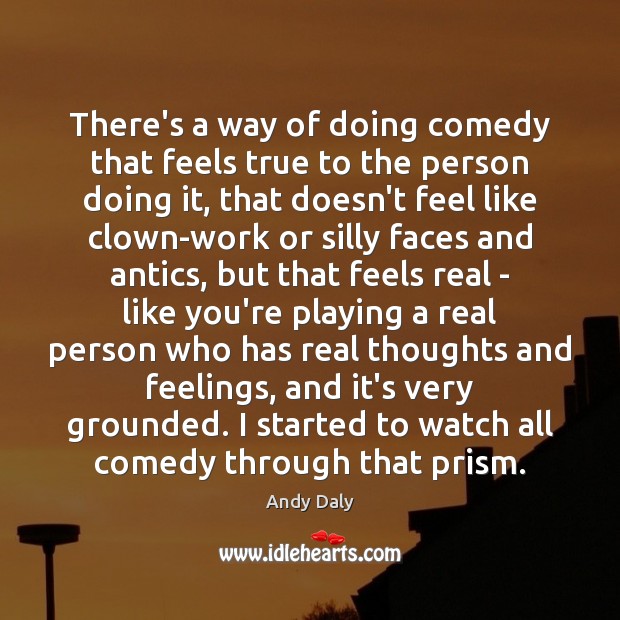 There’s a way of doing comedy that feels true to the person Andy Daly Picture Quote