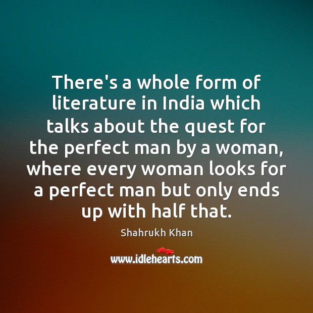 There’s a whole form of literature in India which talks about the Shahrukh Khan Picture Quote