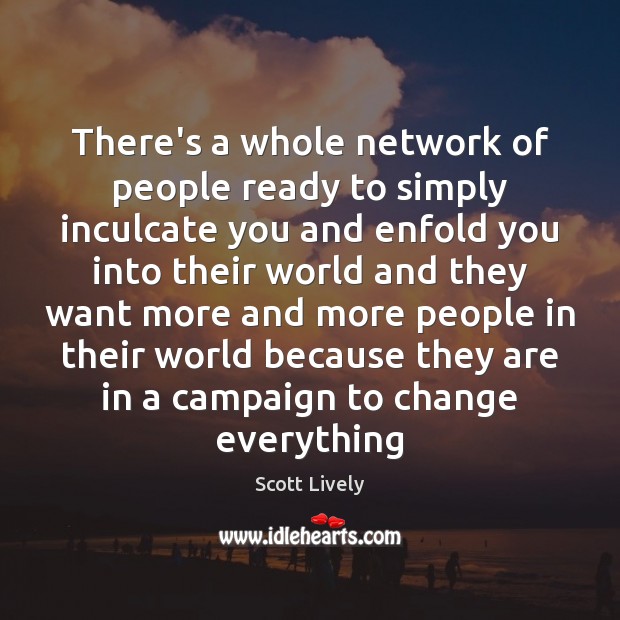 There’s a whole network of people ready to simply inculcate you and Image
