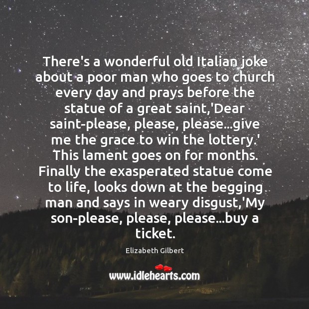 There’s a wonderful old Italian joke about a poor man who goes Elizabeth Gilbert Picture Quote