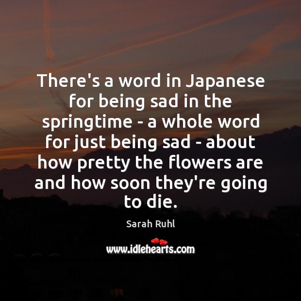 There’s a word in Japanese for being sad in the springtime – Sarah Ruhl Picture Quote