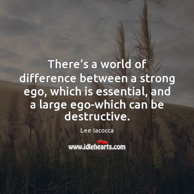 There’s a world of difference between a strong ego, which is essential, Image