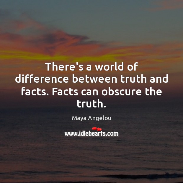 There’s a world of difference between truth and facts. Facts can obscure the truth. Image