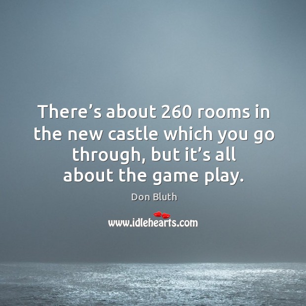 There’s about 260 rooms in the new castle which you go through, but it’s all about the game play. Image