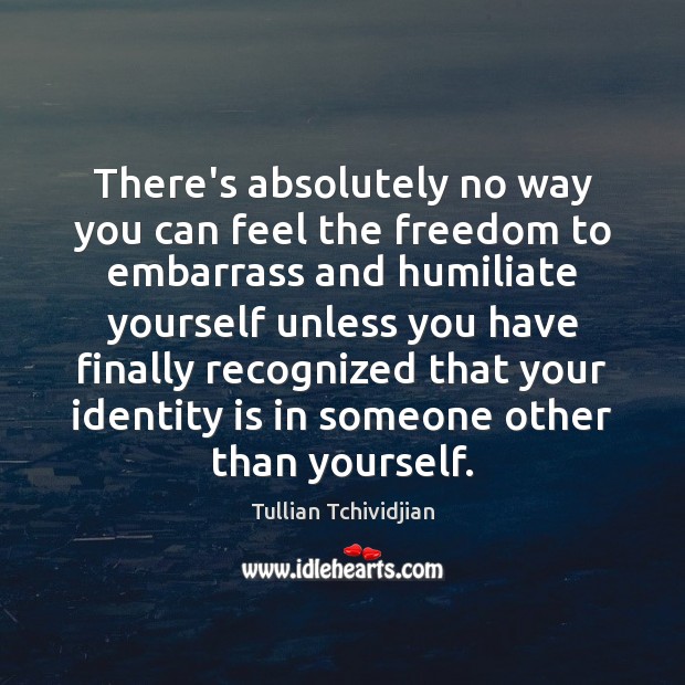 There’s absolutely no way you can feel the freedom to embarrass and Tullian Tchividjian Picture Quote