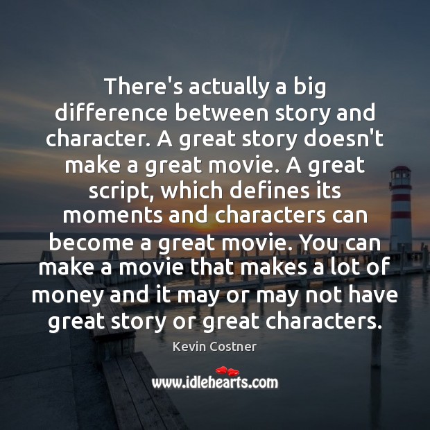 There’s actually a big difference between story and character. A great story Kevin Costner Picture Quote