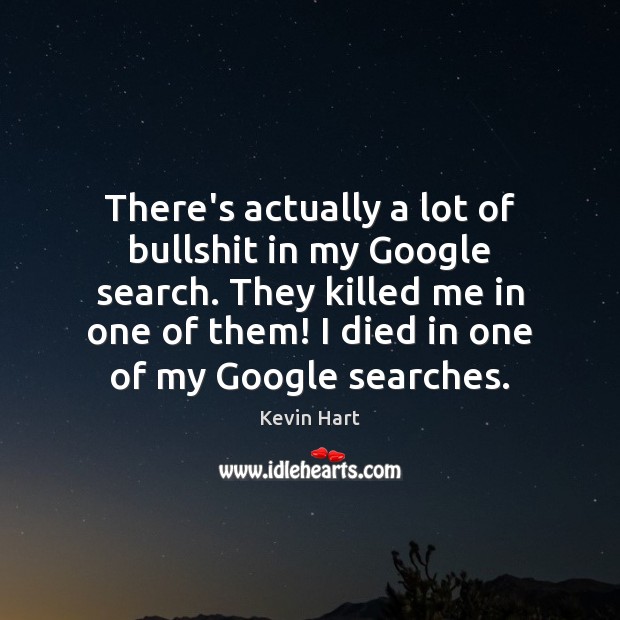 There’s actually a lot of bullshit in my Google search. They killed Kevin Hart Picture Quote