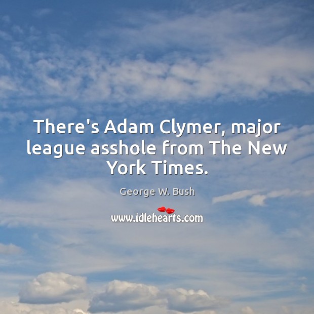 There’s Adam Clymer, major league asshole from The New York Times. 