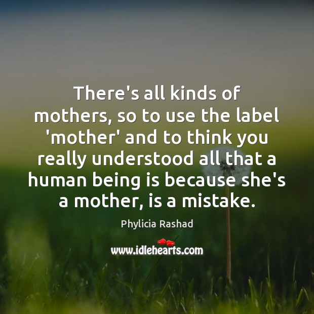 There’s all kinds of mothers, so to use the label ‘mother’ and Phylicia Rashad Picture Quote