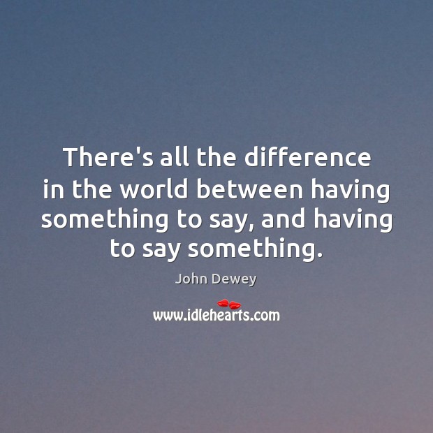 There’s all the difference in the world between having something to say, Image
