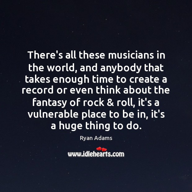 There’s all these musicians in the world, and anybody that takes enough Ryan Adams Picture Quote