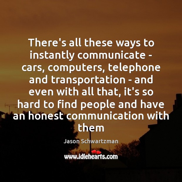 There’s all these ways to instantly communicate – cars, computers, telephone and Jason Schwartzman Picture Quote