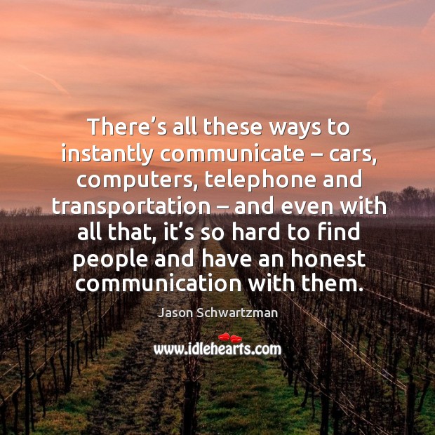 There’s all these ways to instantly communicate – cars, computers, telephone and transportation – Jason Schwartzman Picture Quote