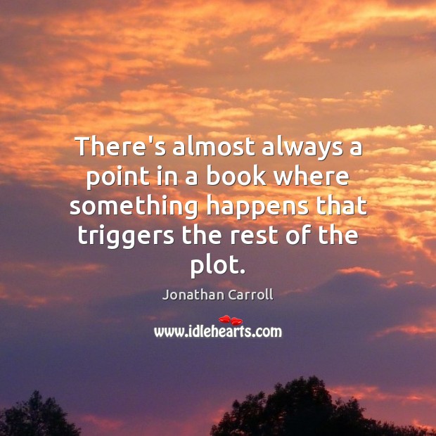 There’s almost always a point in a book where something happens that Jonathan Carroll Picture Quote