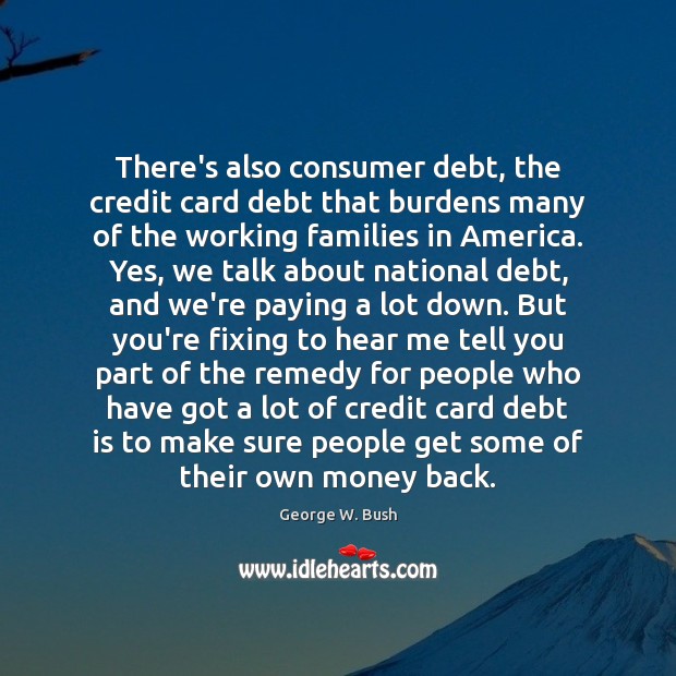 There’s also consumer debt, the credit card debt that burdens many of Debt Quotes Image