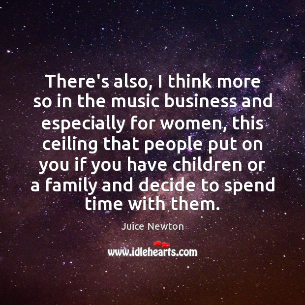 There’s also, I think more so in the music business and especially Juice Newton Picture Quote