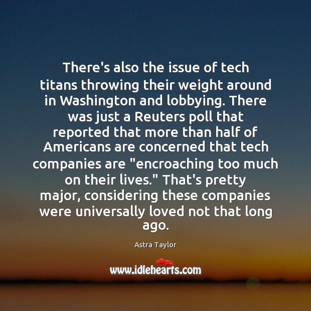 There’s also the issue of tech titans throwing their weight around in Astra Taylor Picture Quote