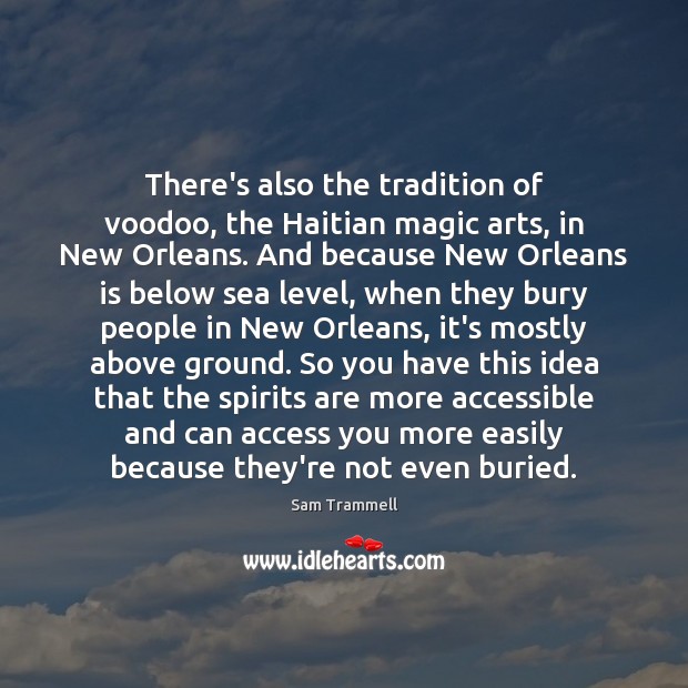 There’s also the tradition of voodoo, the Haitian magic arts, in New Sam Trammell Picture Quote