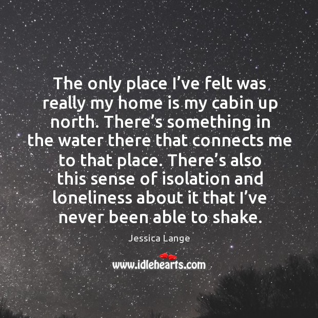 There’s also this sense of isolation and loneliness about it that I’ve never been able to shake. Home Quotes Image