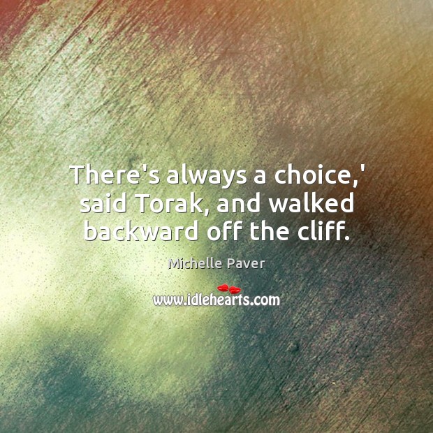 There’s always a choice,’ said Torak, and walked backward off the cliff. Michelle Paver Picture Quote