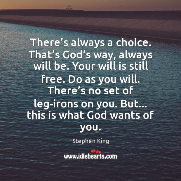 There’s always a choice. That’s God’s way, always will Stephen King Picture Quote