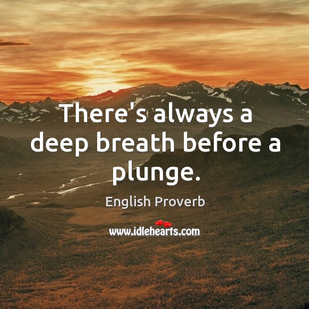 There’s always a deep breath before a plunge. Image