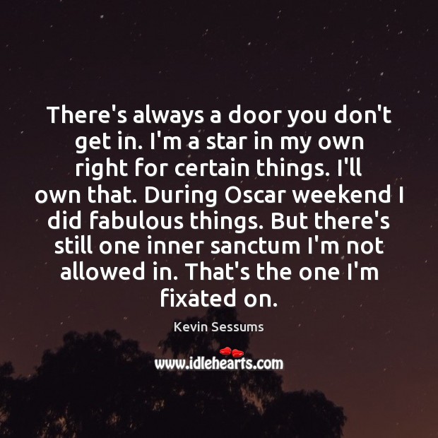 There’s always a door you don’t get in. I’m a star in Kevin Sessums Picture Quote