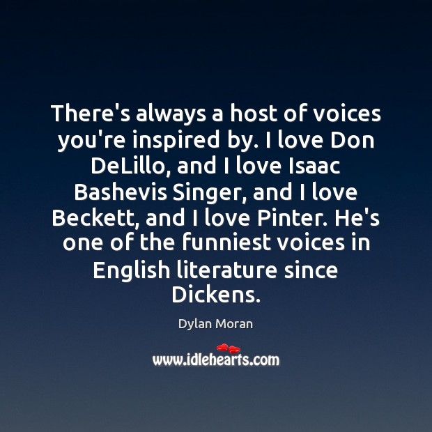 There’s always a host of voices you’re inspired by. I love Don 