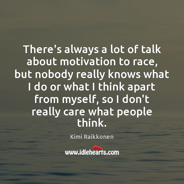 There’s always a lot of talk about motivation to race, but nobody Kimi Raikkonen Picture Quote