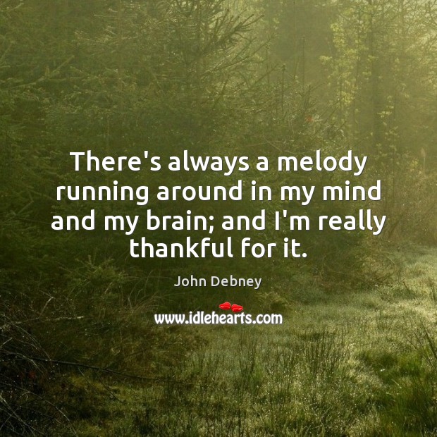 There’s always a melody running around in my mind and my brain; John Debney Picture Quote